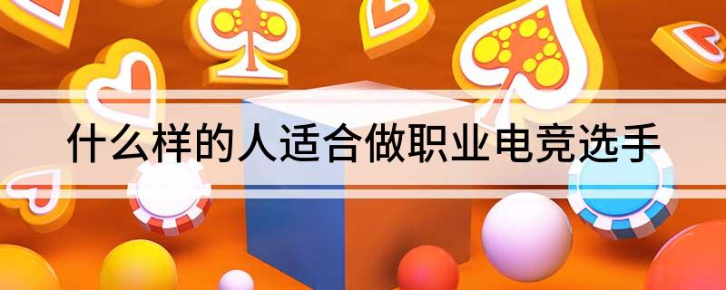 什么樣的人適合做職業(yè)電競選手
