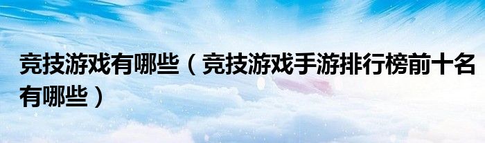 競技游戲有哪些（競技游戲手游排行榜前十名有哪些）
